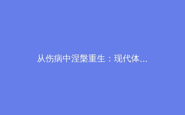 从伤病中涅槃重生：现代体育康复医学如何重塑运动员职业生涯 - 2