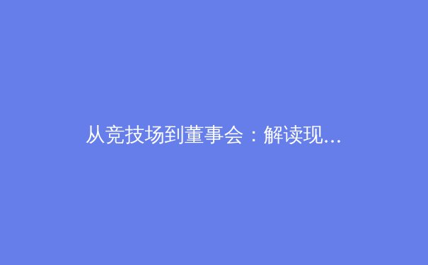 从竞技场到董事会：解读现代体育产业的三重变革维度 - 2