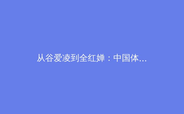 从谷爱凌到全红婵：中国体育新生代的崛起与挑战 - 2